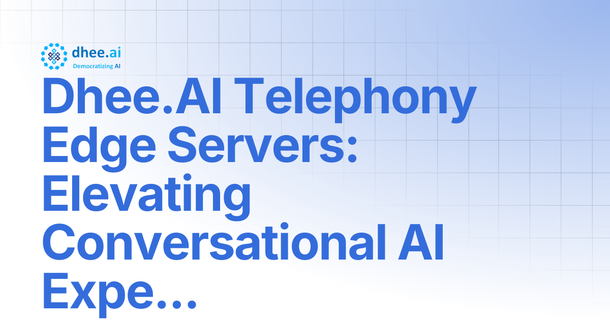 Dhee.AI Telephony Edge Servers: Elevating Conversational AI Experience ...